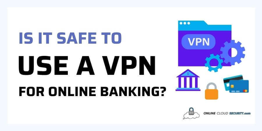 Is It Safe to Use a VPN for Online Banking
