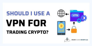 Should you Use a VPN for trading crypto