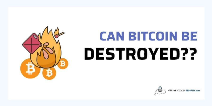 Can Bitcoin be Destroyed, can Bitcoin be erased