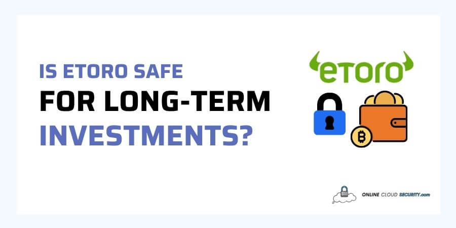 Is eToro Safe for Long Term Investments – Detailed Review