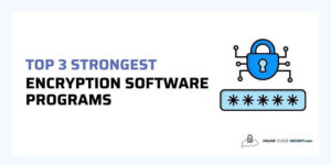 Top 3 Strongest Encryption Software Programs