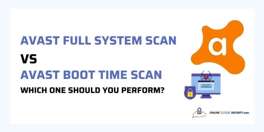 Avast full system Scan vs Avast boot time Scan