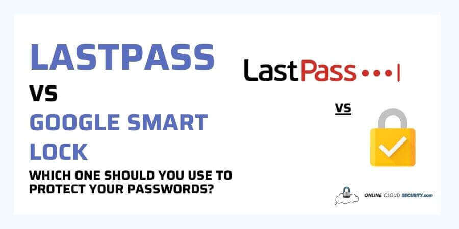 Lastpass vs Google Smart lock which one should you use to protect password