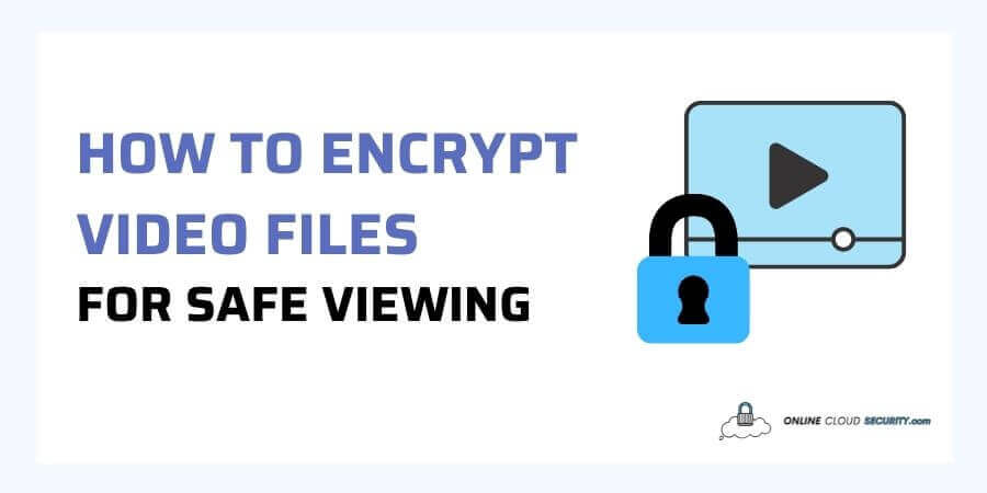 how to encrypt video files for safe viewing